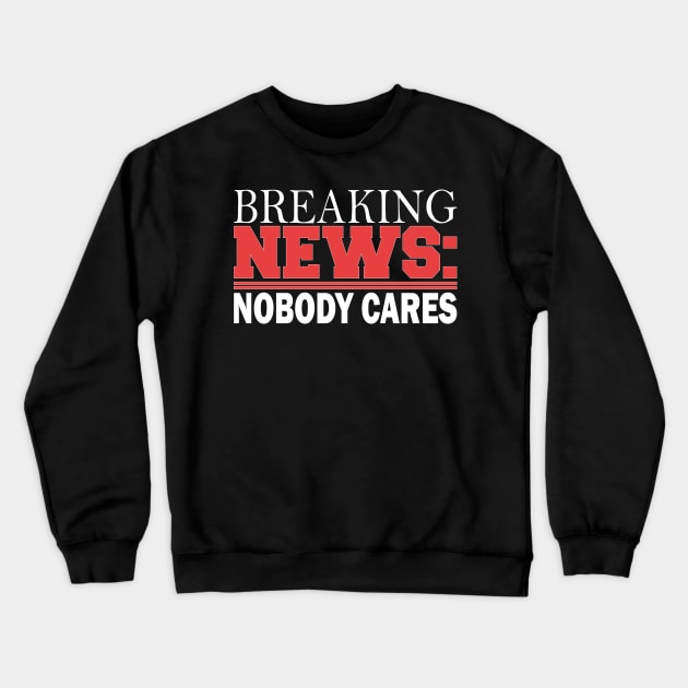 breaking news: nobody cares Crewneck Sweatshirt by mdr design
